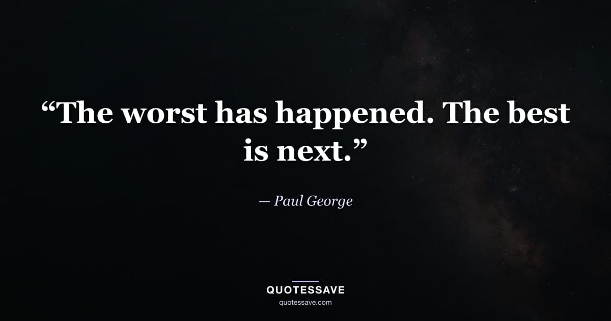 “The worst has happened. The best is next.” — Paul George