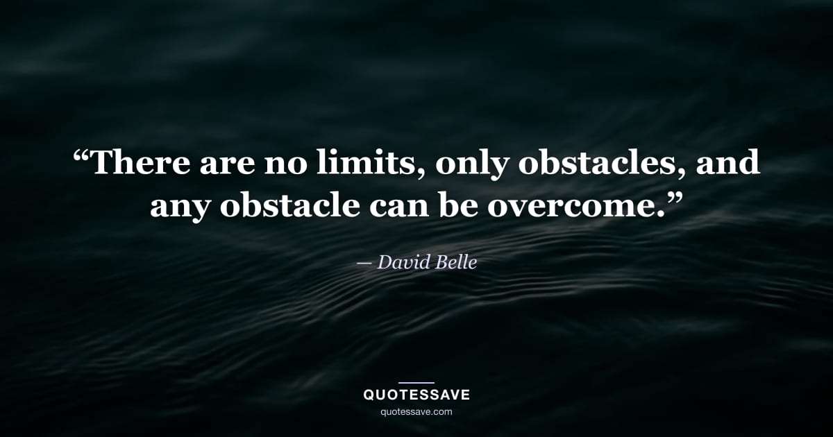 “There are no limits, only obstacles, and any obstacle can be overcome.” — David Belle