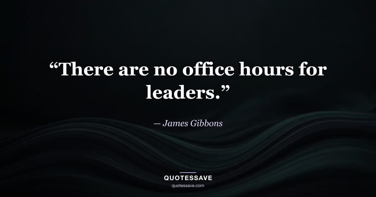 “There are no office hours for leaders.” — James Gibbons