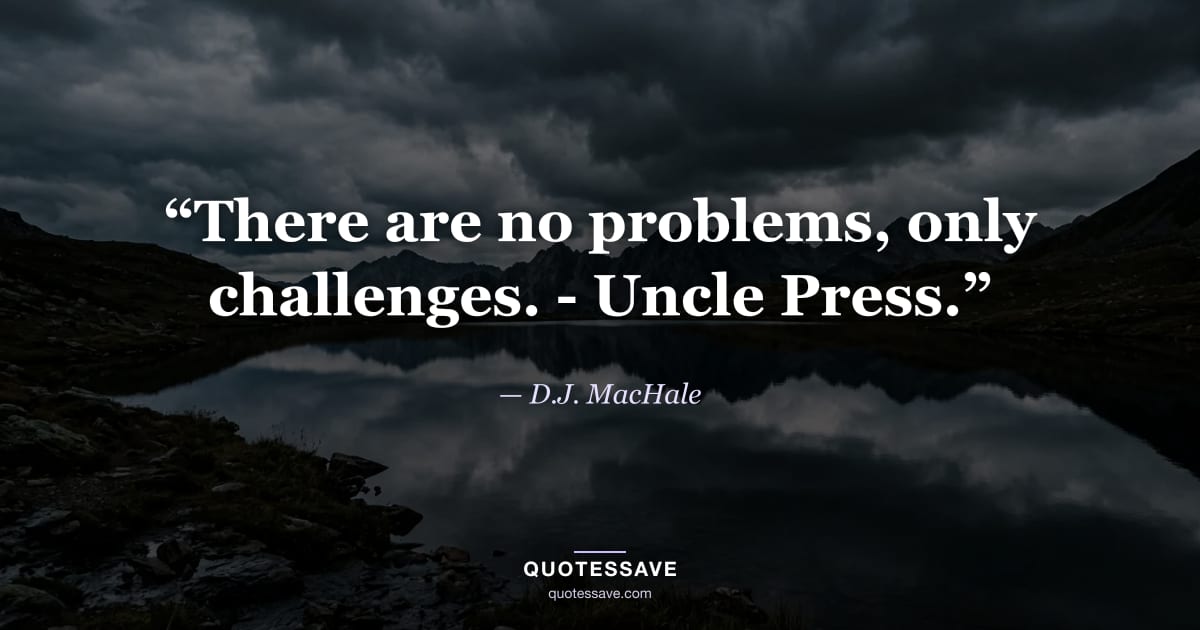 “There are no problems, only challenges. - Uncle Press.” — D.J. MacHale