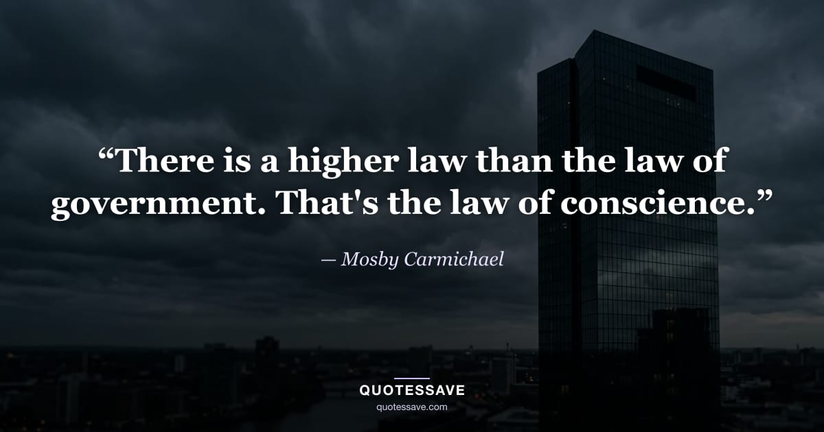 “There is a higher law than the law of government. That's the law of conscience.” — Mosby Carmichael