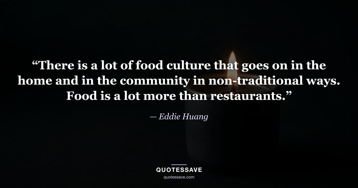 “There is a lot of food culture that goes on in the home and in the community in non-traditional ways. Food is a lot more than restaurants.” — Eddie Huang
