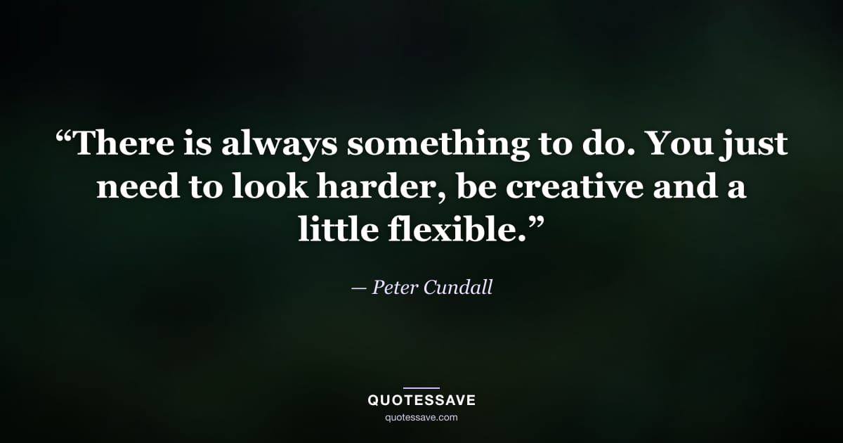 “There is always something to do. You just need to look harder, be creative and a little flexible.” — Peter Cundall
