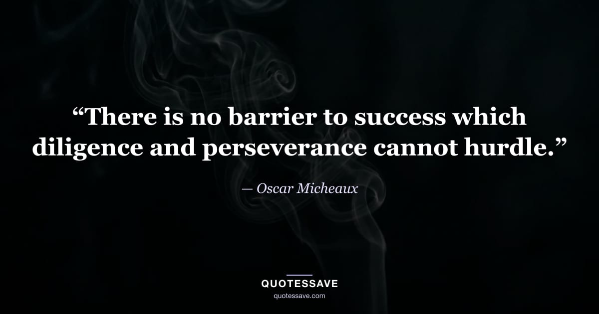 “There is no barrier to success which diligence and perseverance cannot hurdle.” — Oscar Micheaux