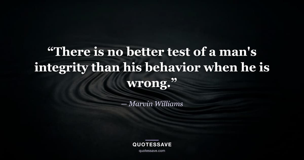 “There is no better test of a man's integrity than his behavior when he is wrong.” — Marvin Williams