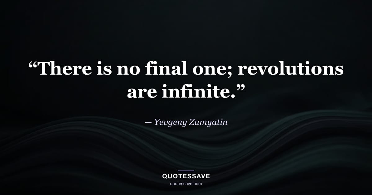 “There is no final one; revolutions are infinite.” — Yevgeny Zamyatin