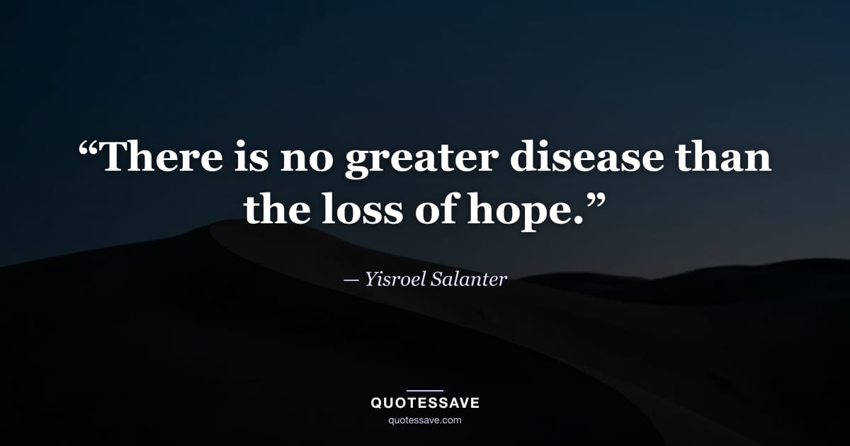 “There is no greater disease than the loss of hope.” — Yisroel Salanter
