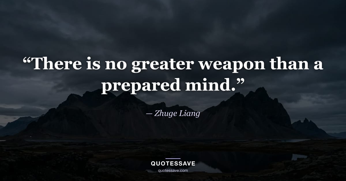 “There is no greater weapon than a prepared mind.” — Zhuge Liang