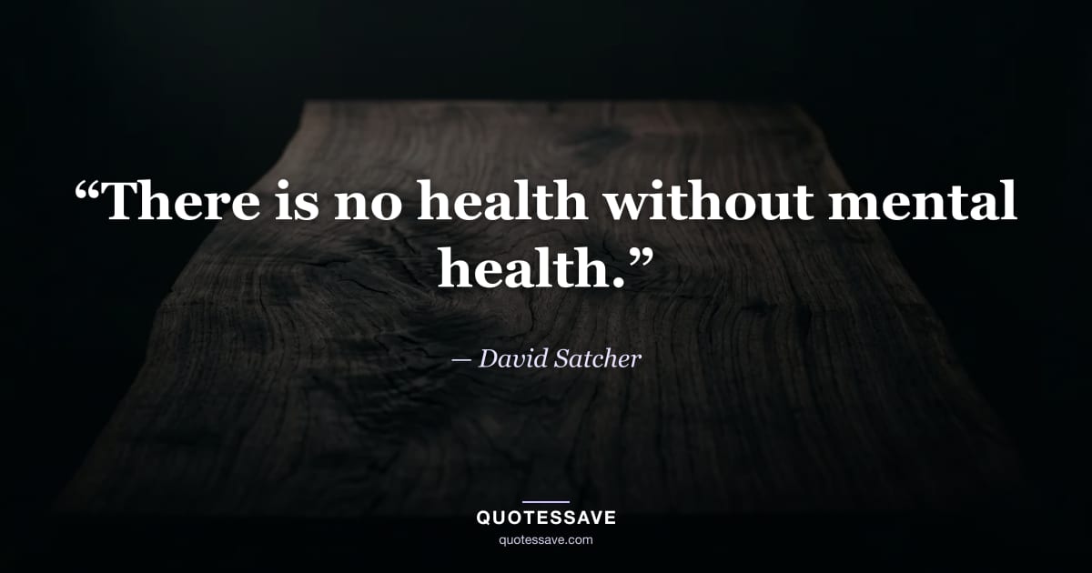 “There is no health without mental health.” — David Satcher
