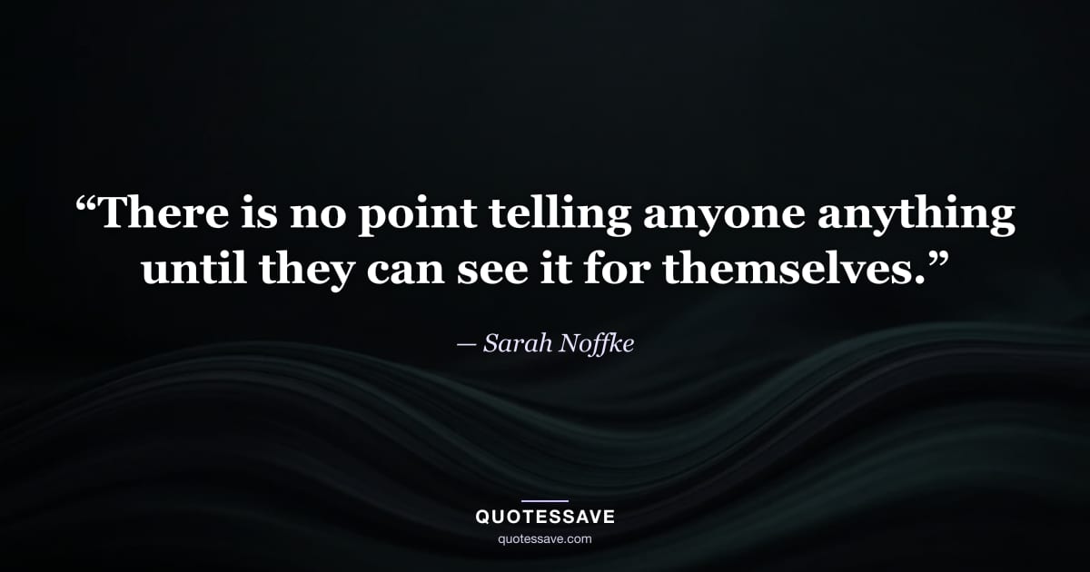“There is no point telling anyone anything until they can see it for themselves.” — Sarah Noffke
