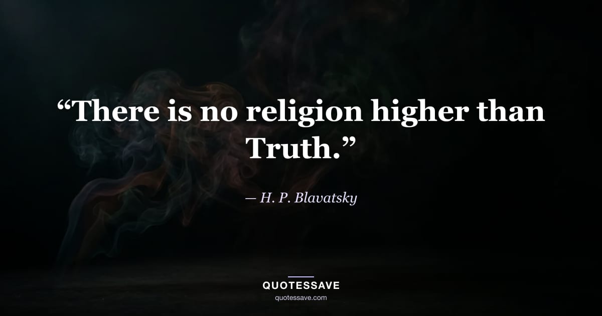 “There is no religion higher than Truth.” — H. P. Blavatsky