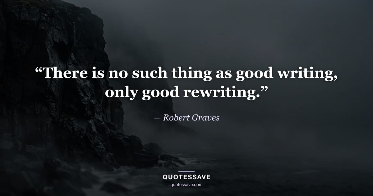 “There is no such thing as good writing, only good rewriting.” — Robert Graves