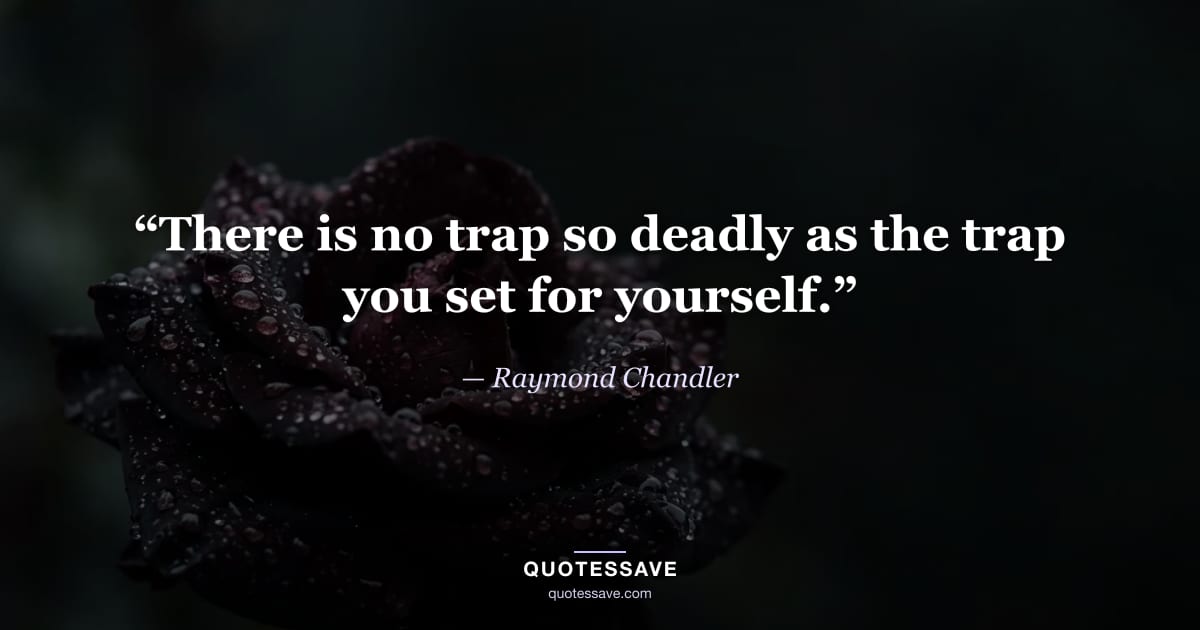 “There is no trap so deadly as the trap you set for yourself.” — Raymond Chandler