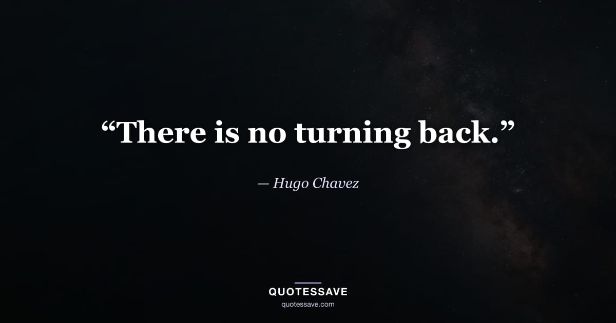 “There is no turning back.” — Hugo Chavez