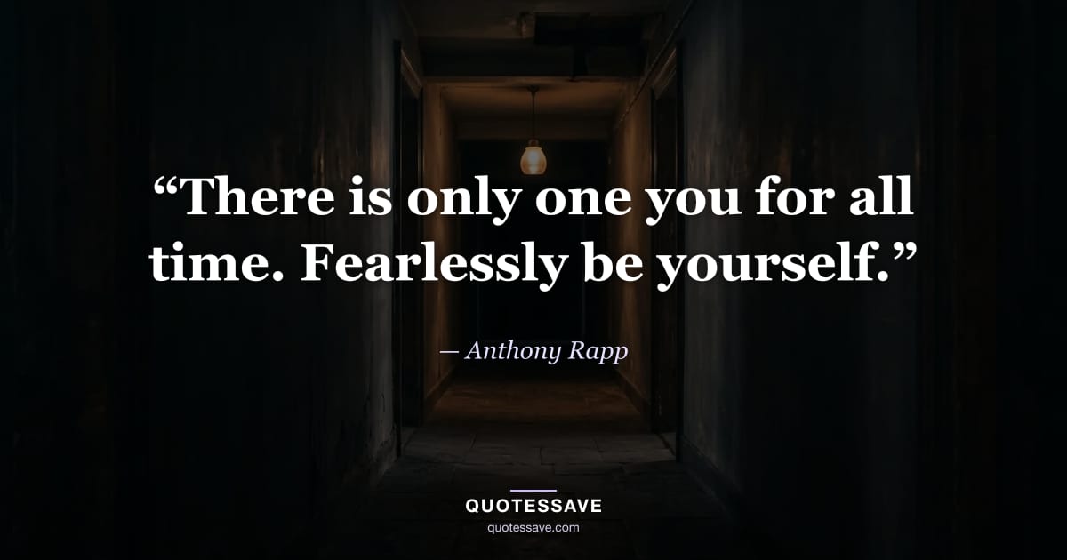 “There is only one you for all time. Fearlessly be yourself.” — Anthony Rapp