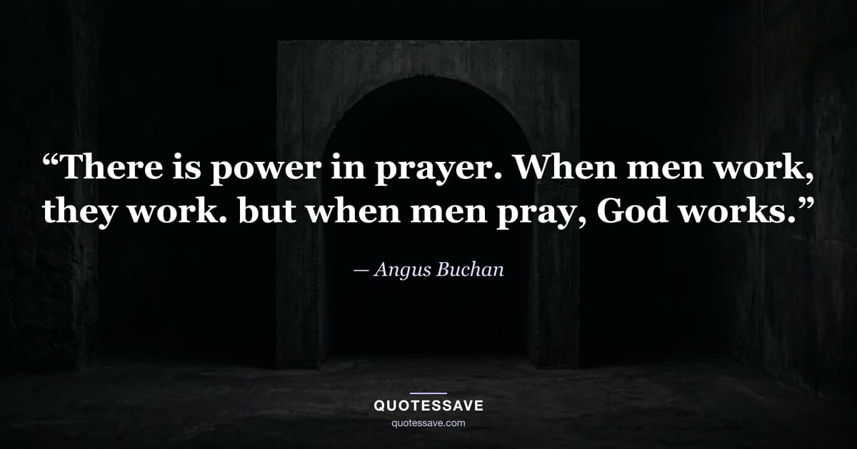 “There is power in prayer. When men work, they work. but when men pray, God works.” — Angus Buchan