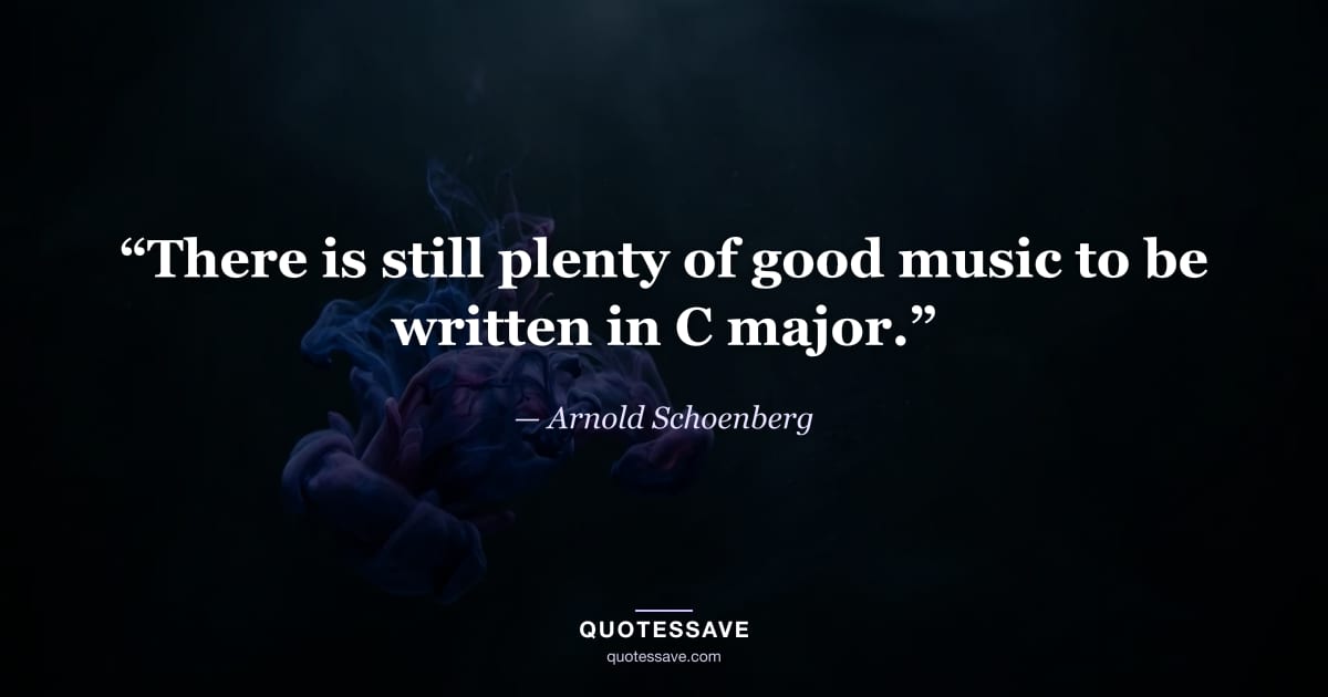 “There is still plenty of good music to be written in C major.” — Arnold Schoenberg