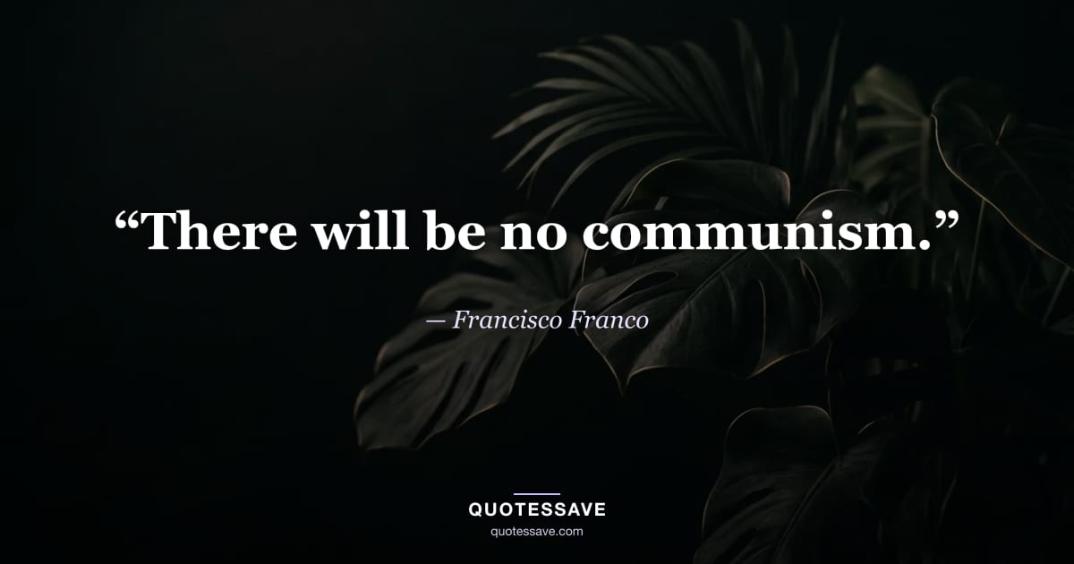 “There will be no communism.” — Francisco Franco