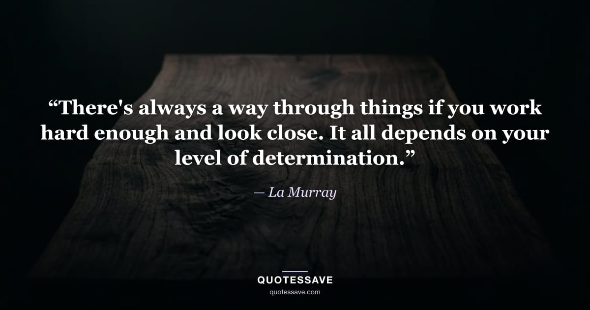 “There's always a way through things if you work hard enough and look close. It all depends on your level of determination.” — La Murray