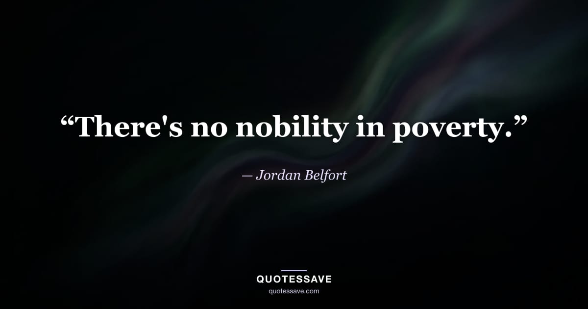 “There's no nobility in poverty.” — Jordan Belfort