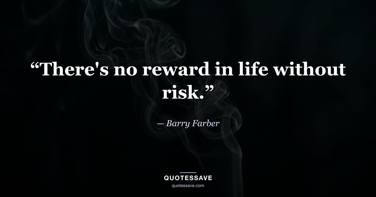 “There's no reward in life without risk.” — Barry Farber