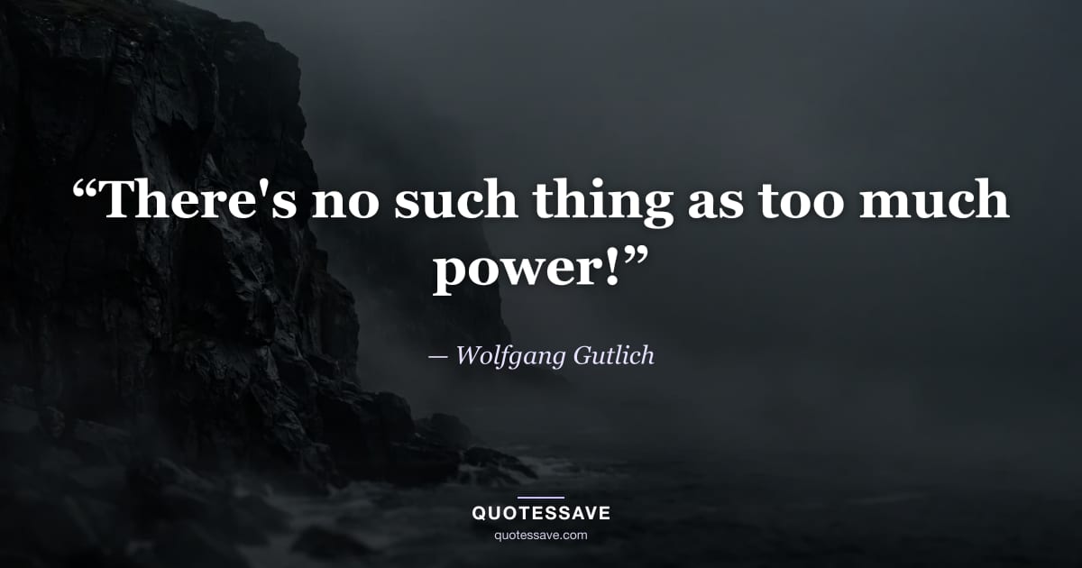 “There's no such thing as too much power!” — Wolfgang Gutlich