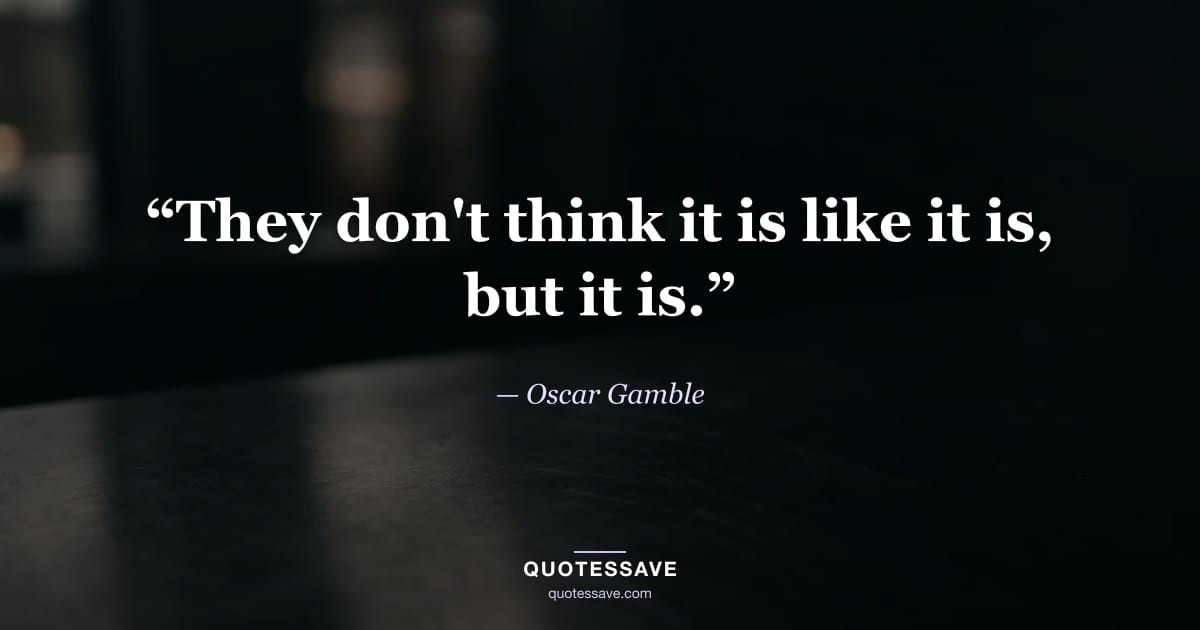 “They don't think it is like it is, but it is.” — Oscar Gamble