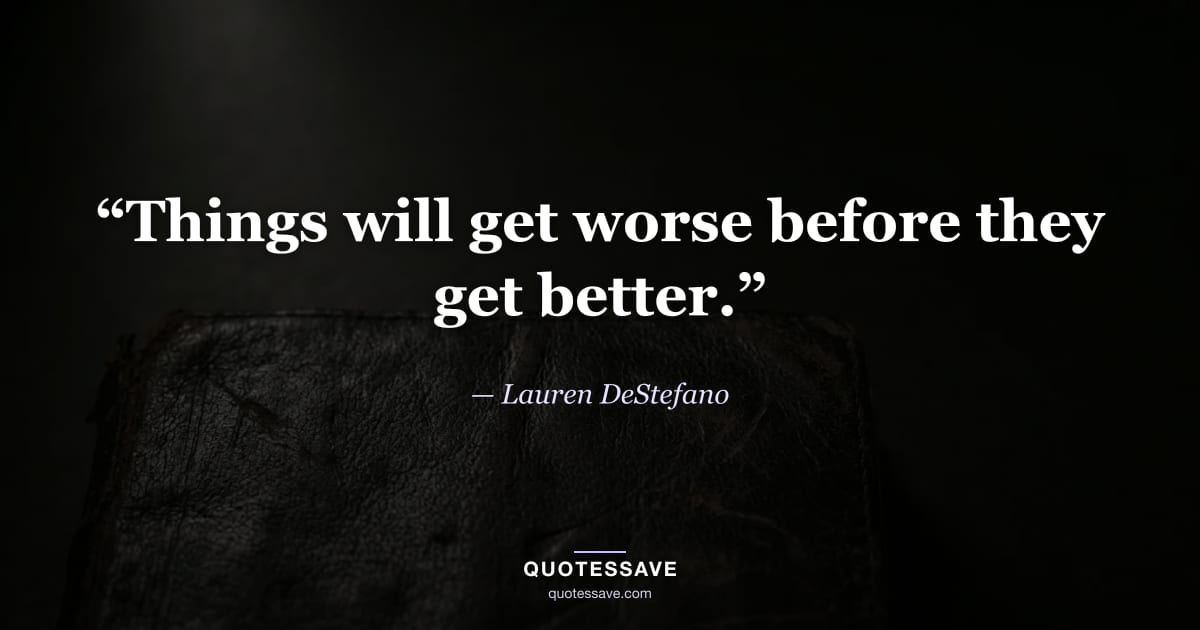 “Things will get worse before they get better.” — Lauren DeStefano