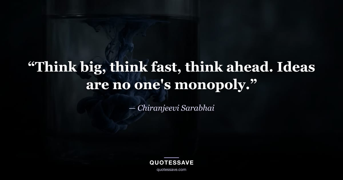 “Think big, think fast, think ahead. Ideas are no one's monopoly.” — Chiranjeevi Sarabhai