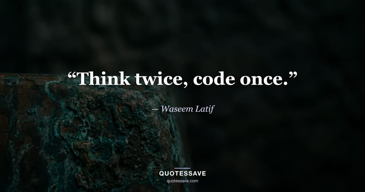 “Think twice, code once.” — Waseem Latif