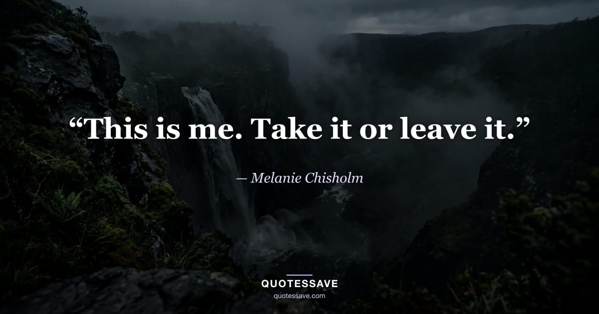 “This is me. Take it or leave it.” — Melanie Chisholm