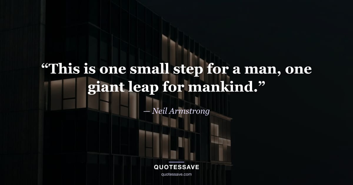 “This is one small step for a man, one giant leap for mankind.” — Neil Armstrong