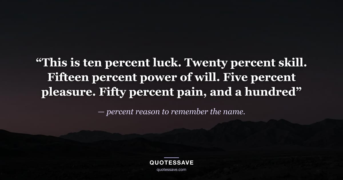 “This is ten percent luck. Twenty percent skill. Fifteen percent power of will. Five percent pleasure. Fifty percent pain, and a hundred” — percent reason to remember the name.