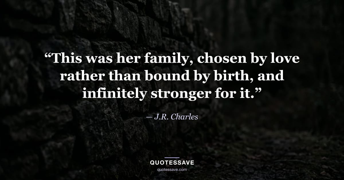 “This was her family, chosen by love rather than bound by birth, and infinitely stronger for it.” — J.R. Charles