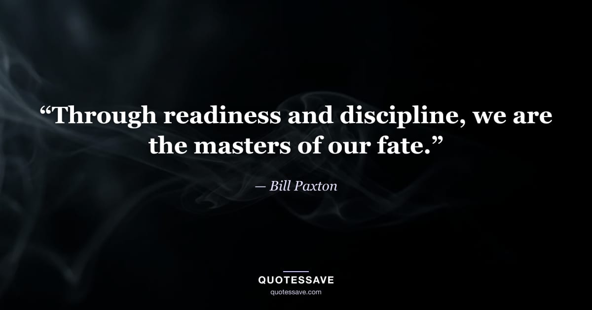 “Through readiness and discipline, we are the masters of our fate.” — Bill Paxton