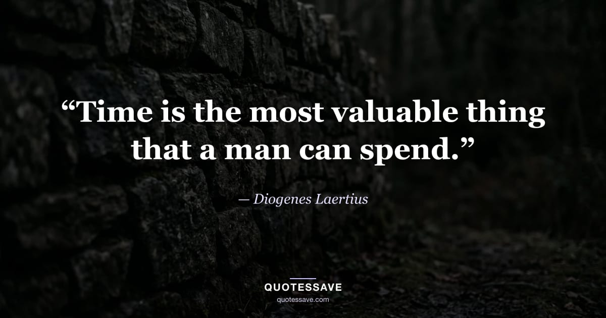 “Time is the most valuable thing that a man can spend.” — Diogenes Laertius
