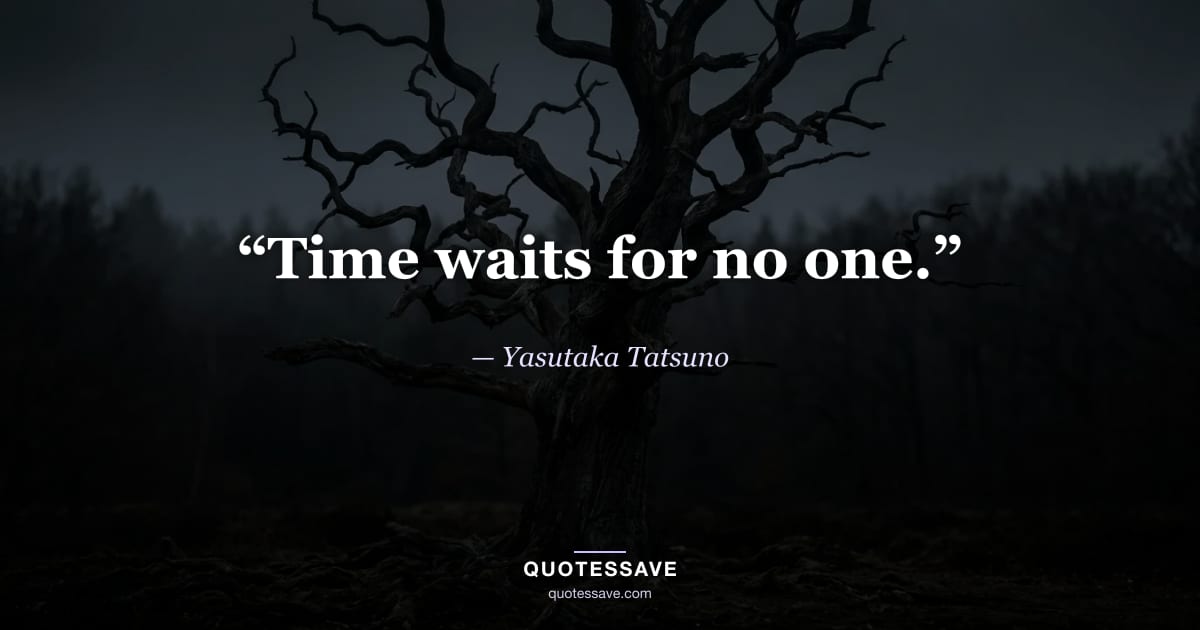 “Time waits for no one.” — Yasutaka Tatsuno