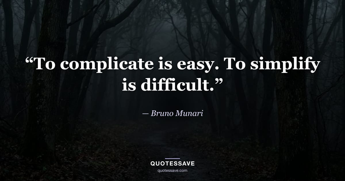 “To complicate is easy. To simplify is difficult.” — Bruno Munari