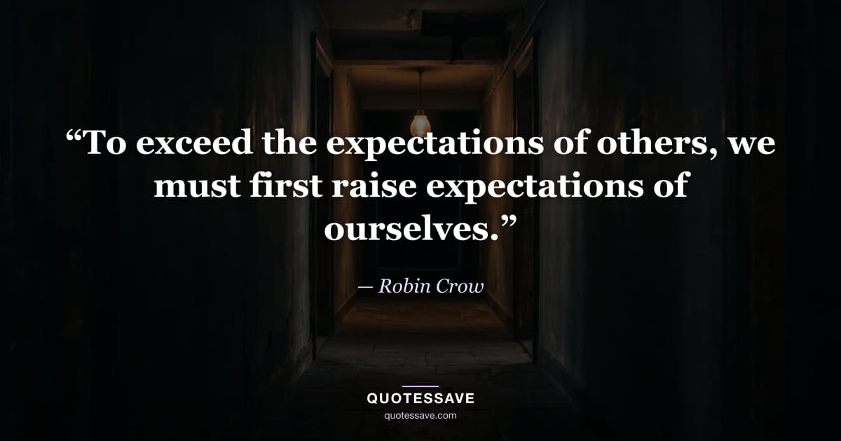 “To exceed the expectations of others, we must first raise expectations of ourselves.” — Robin Crow