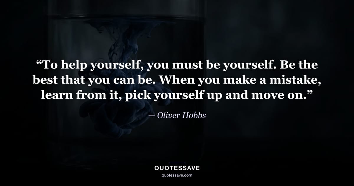 “To help yourself, you must be yourself. Be the best that you can be. When you make a mistake, learn from it, pick yourself up and move on.” — Oliver Hobbs