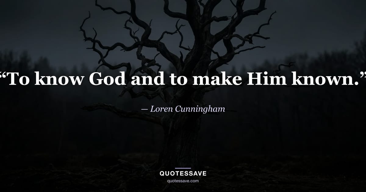 “To know God and to make Him known.” — Loren Cunningham