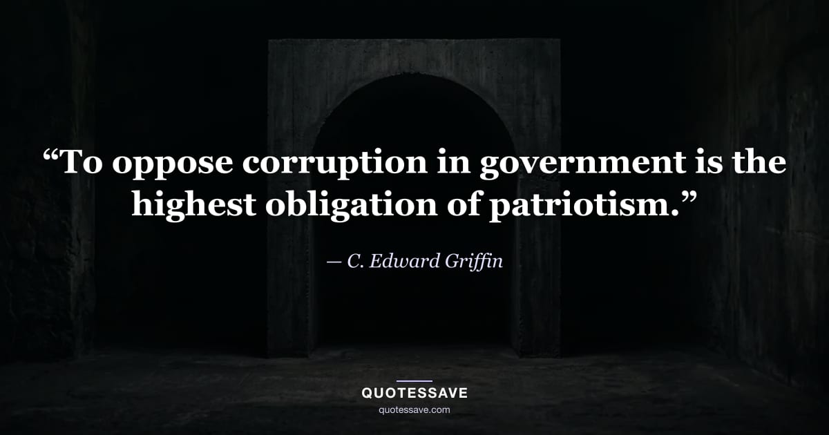 “To oppose corruption in government is the highest obligation of patriotism.” — C. Edward Griffin