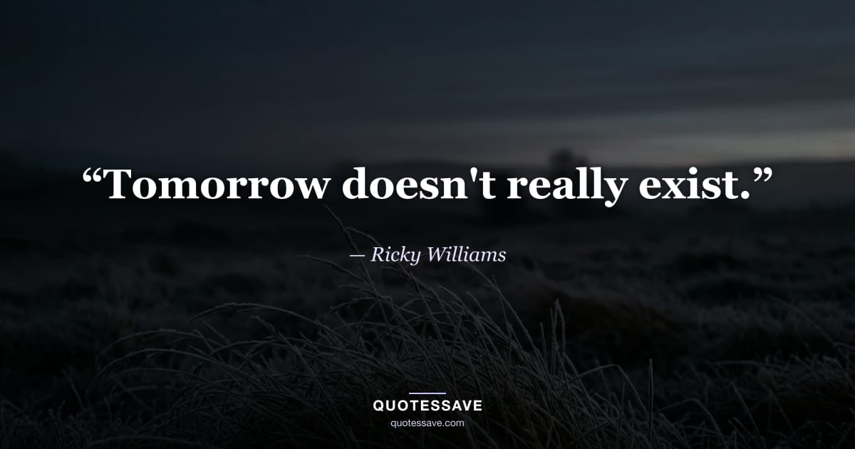 “Tomorrow doesn't really exist.” — Ricky Williams