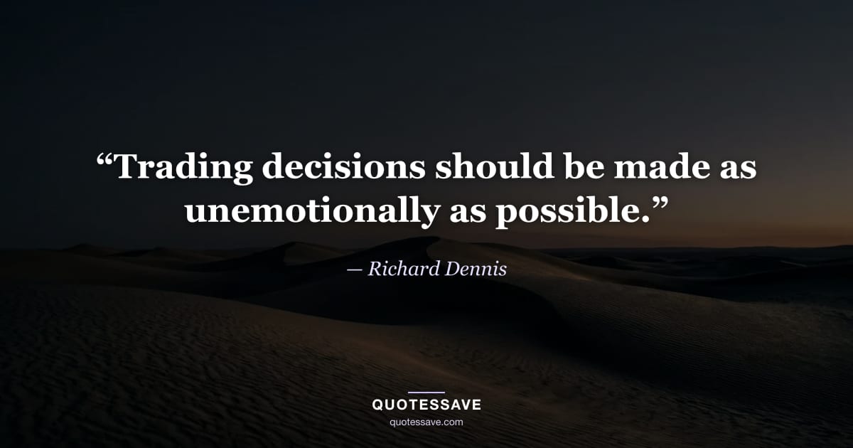 “Trading decisions should be made as unemotionally as possible.” — Richard Dennis