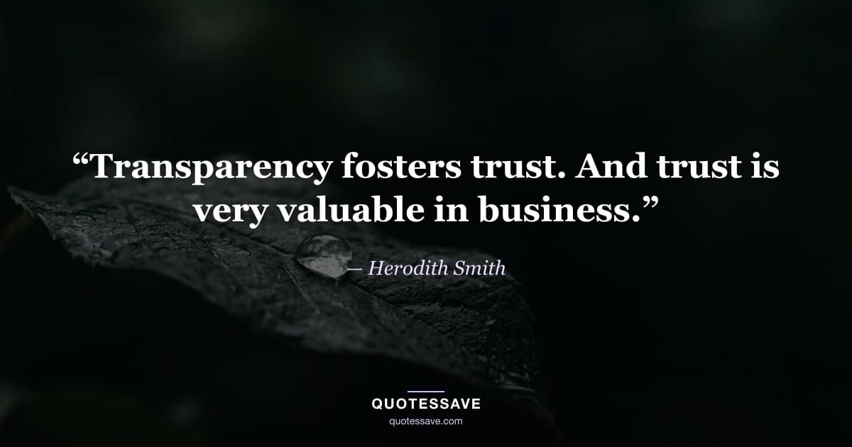 “Transparency fosters trust. And trust is very valuable in business.” — Herodith Smith