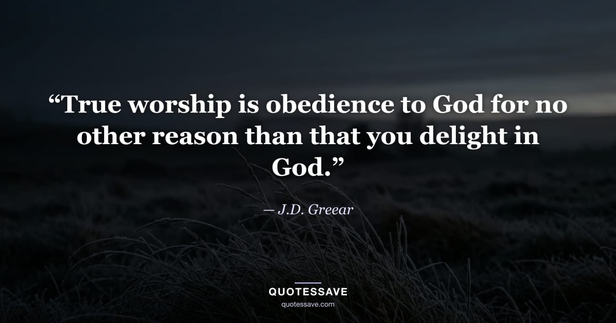 “True worship is obedience to God for no other reason than that you delight in God.” — J.D. Greear