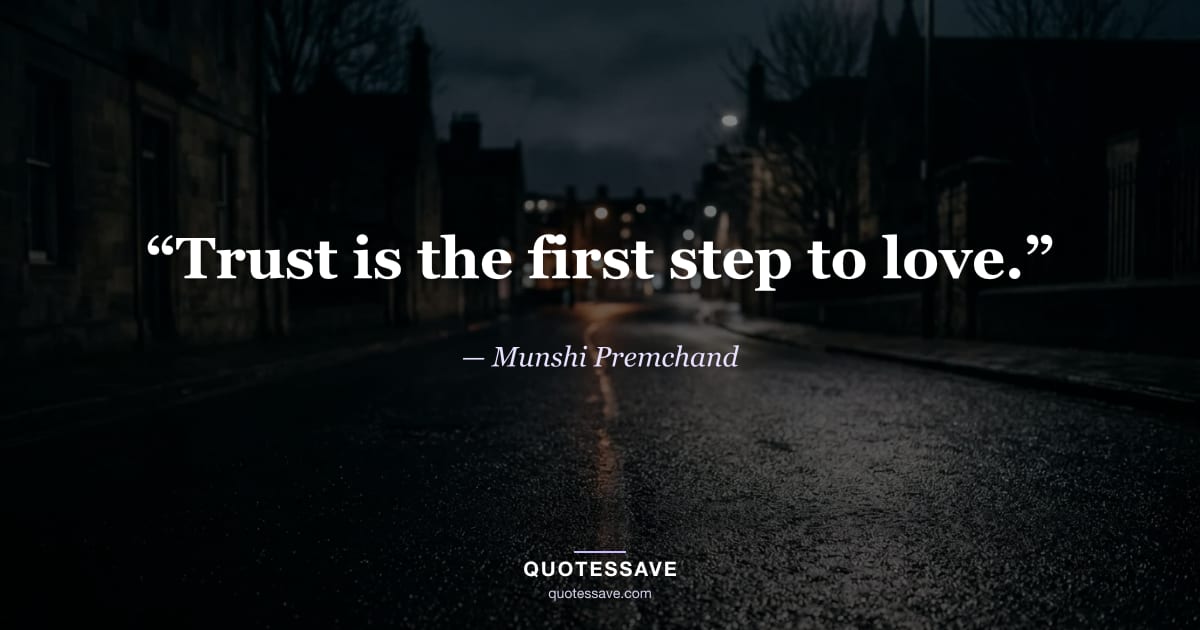 “Trust is the first step to love.” — Munshi Premchand