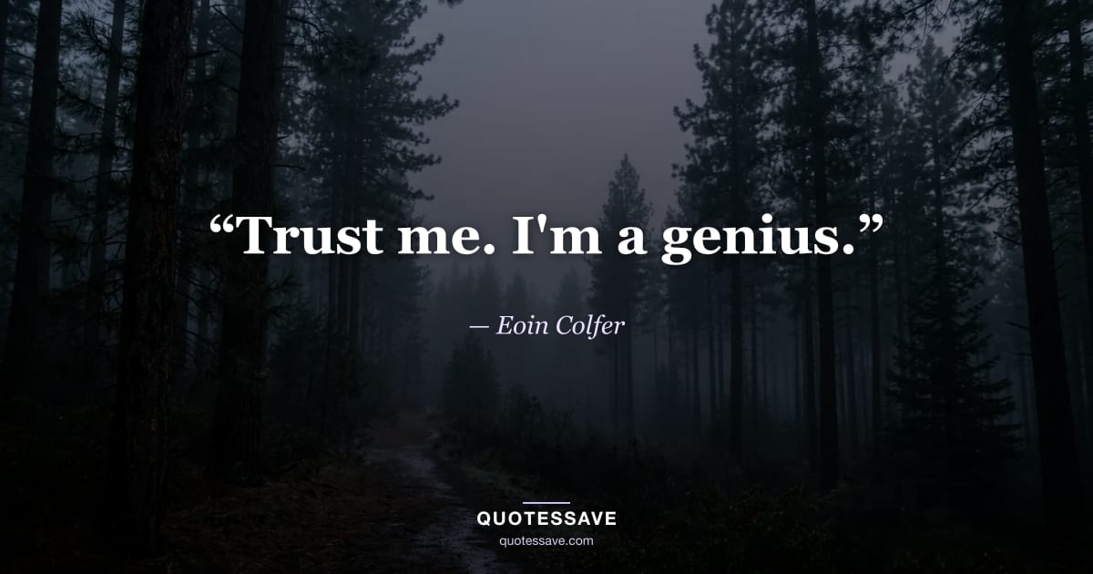 “Trust me. I'm a genius.” — Eoin Colfer