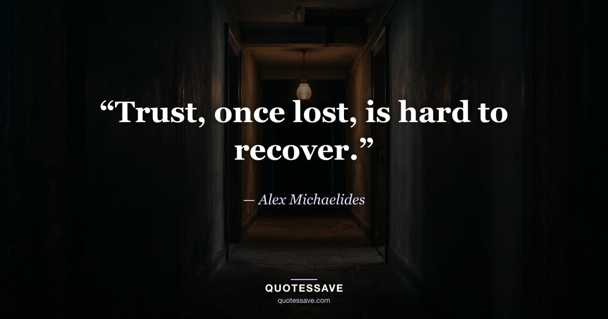 “Trust, once lost, is hard to recover.” — Alex Michaelides