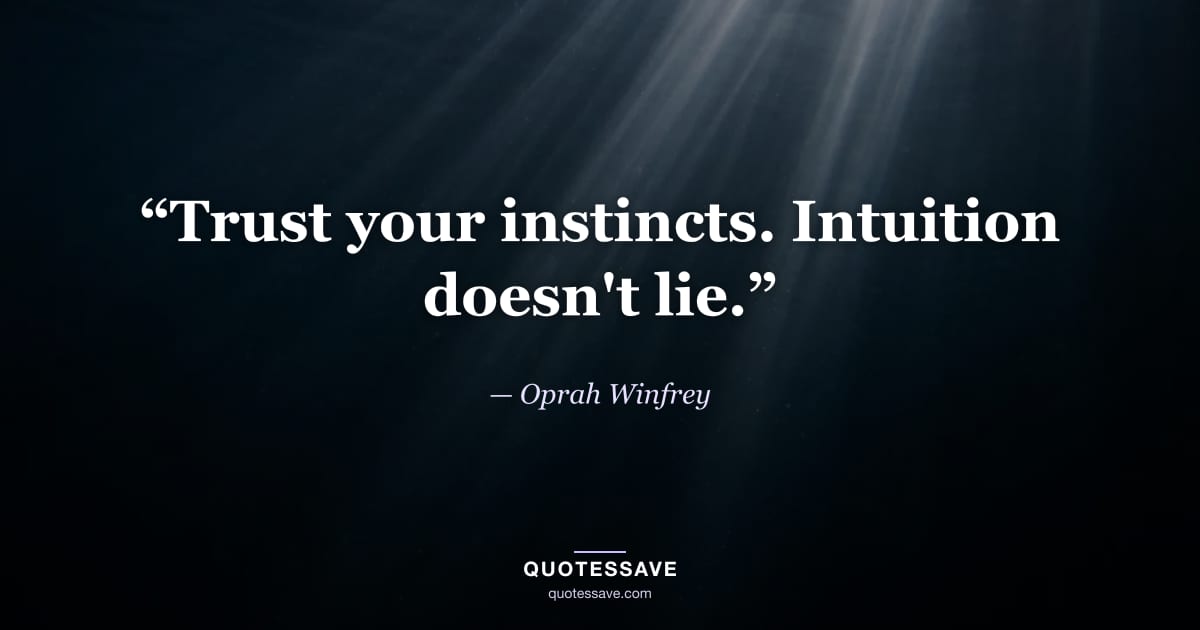“Trust your instincts. Intuition doesn't lie.” — Oprah Winfrey